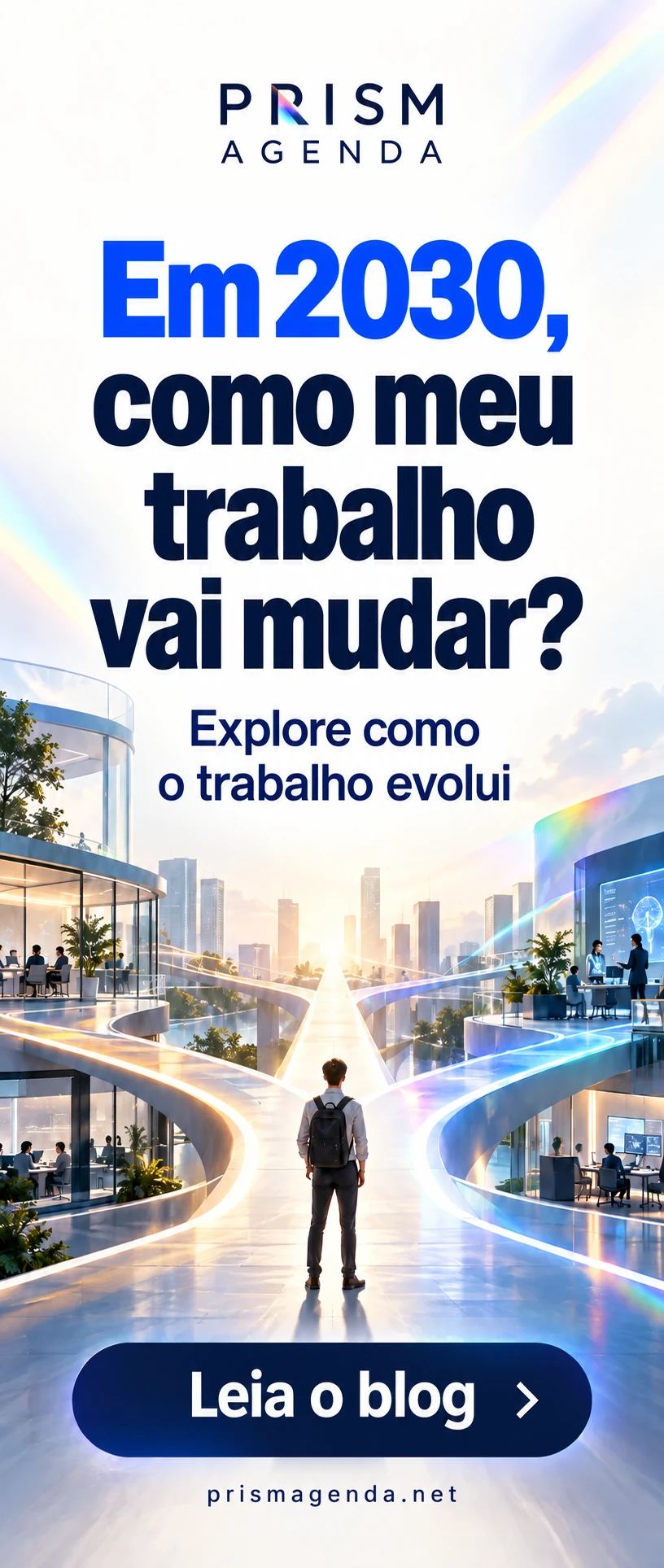 PRISM AGENDA — Em 2030, como meu trabalho vai mudar? Explore como o trabalho evolui. Leia o blog